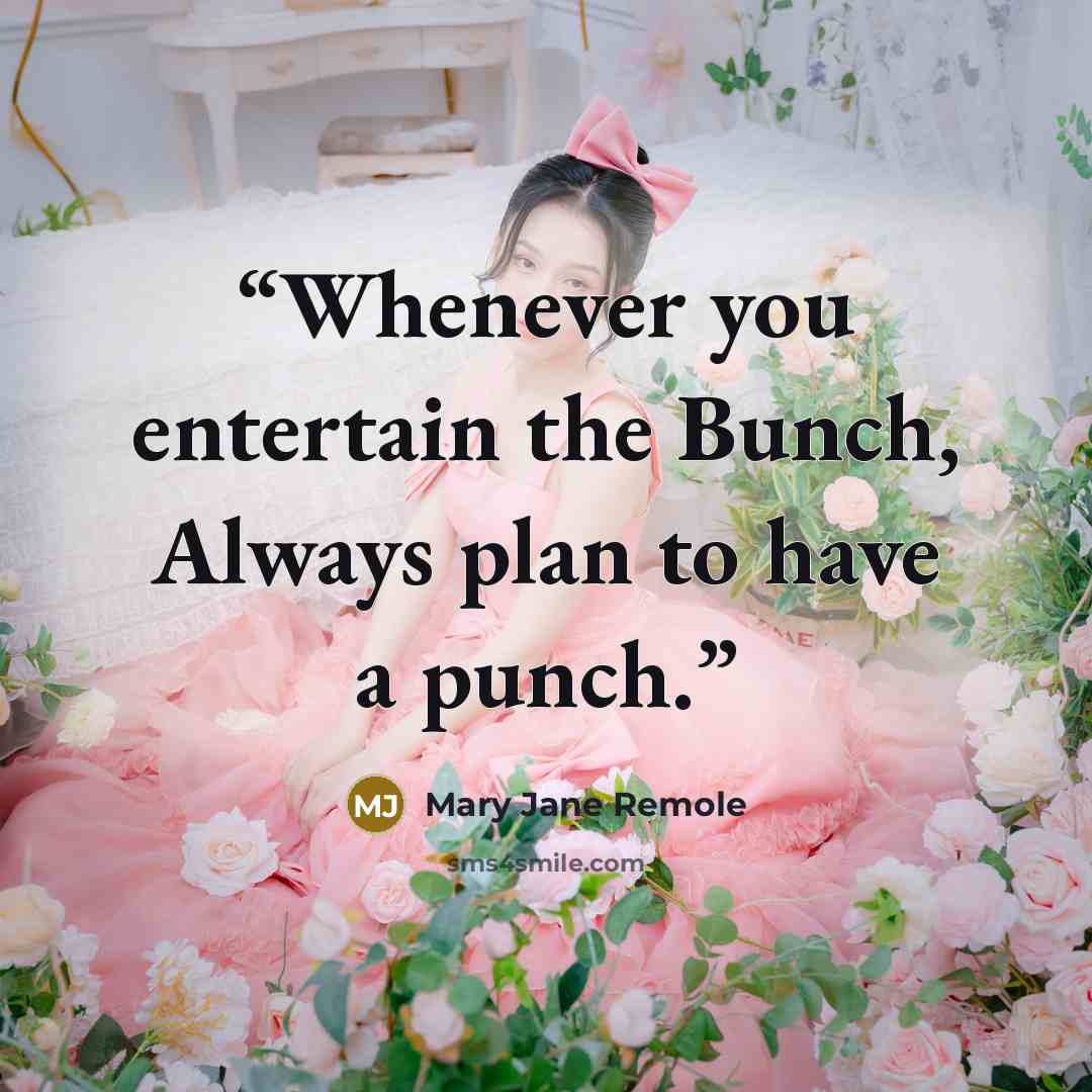 “Whenever you entertain the Bunch, Always plan to have a punch.” quote by Mary Jane Remole
