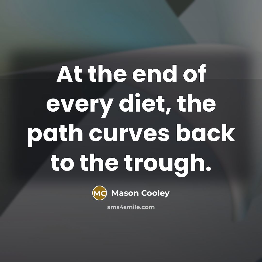 “At the end of every diet, the path curves back…” quote by Mason Cooley