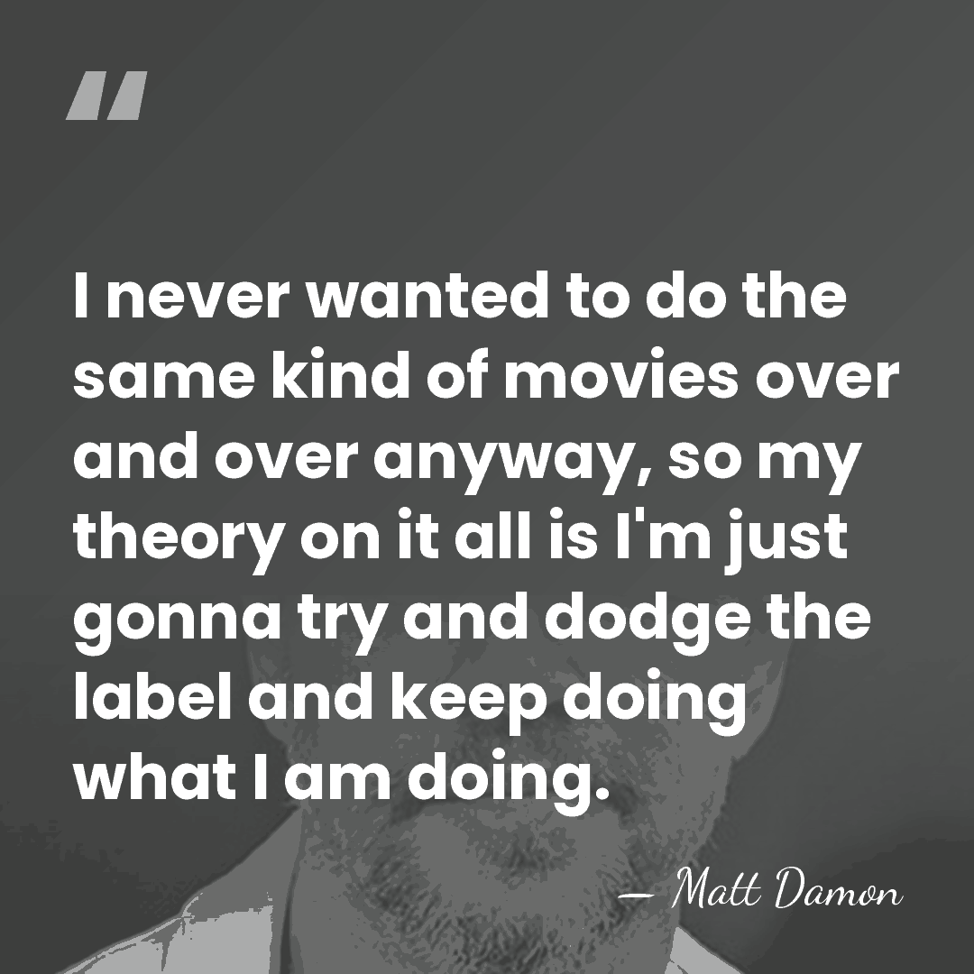I never wanted to do the same kind of movies over and&hellip; - Matt Damon