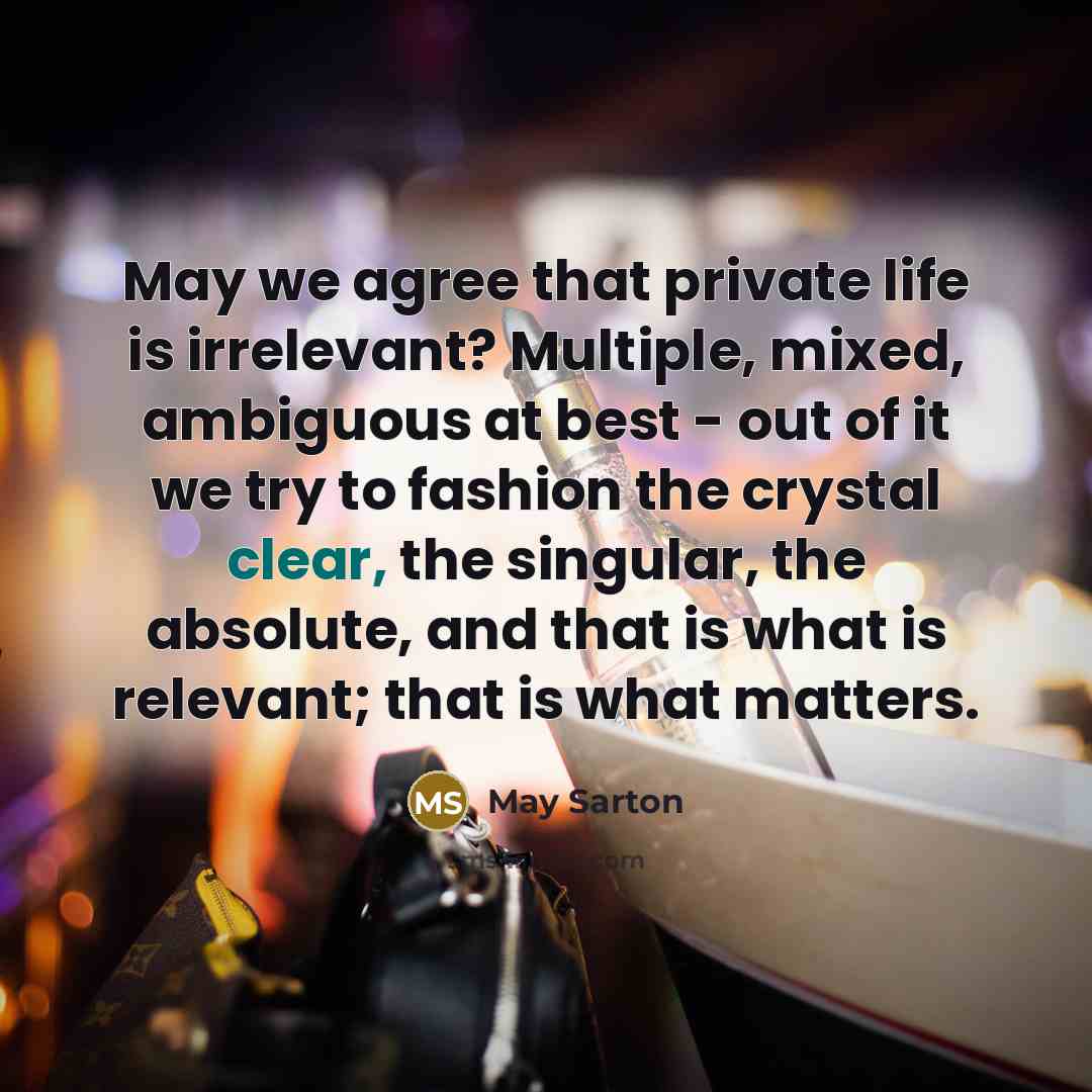 “May we agree that private life is irrelevant? Multiple, mixed,…” quote by May Sarton