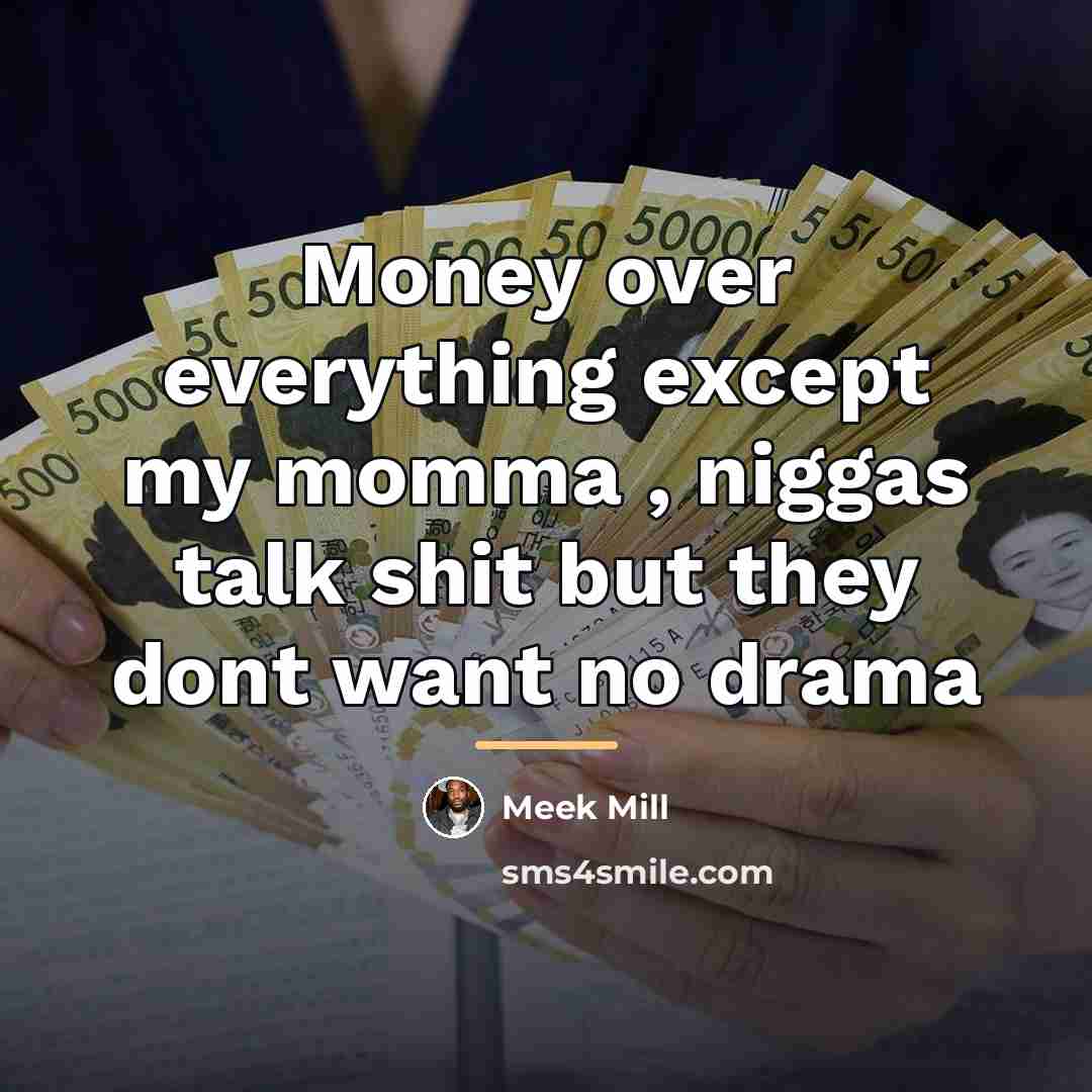 “Money over everything except my momma , niggas talk shit…” quote by Meek Mill
