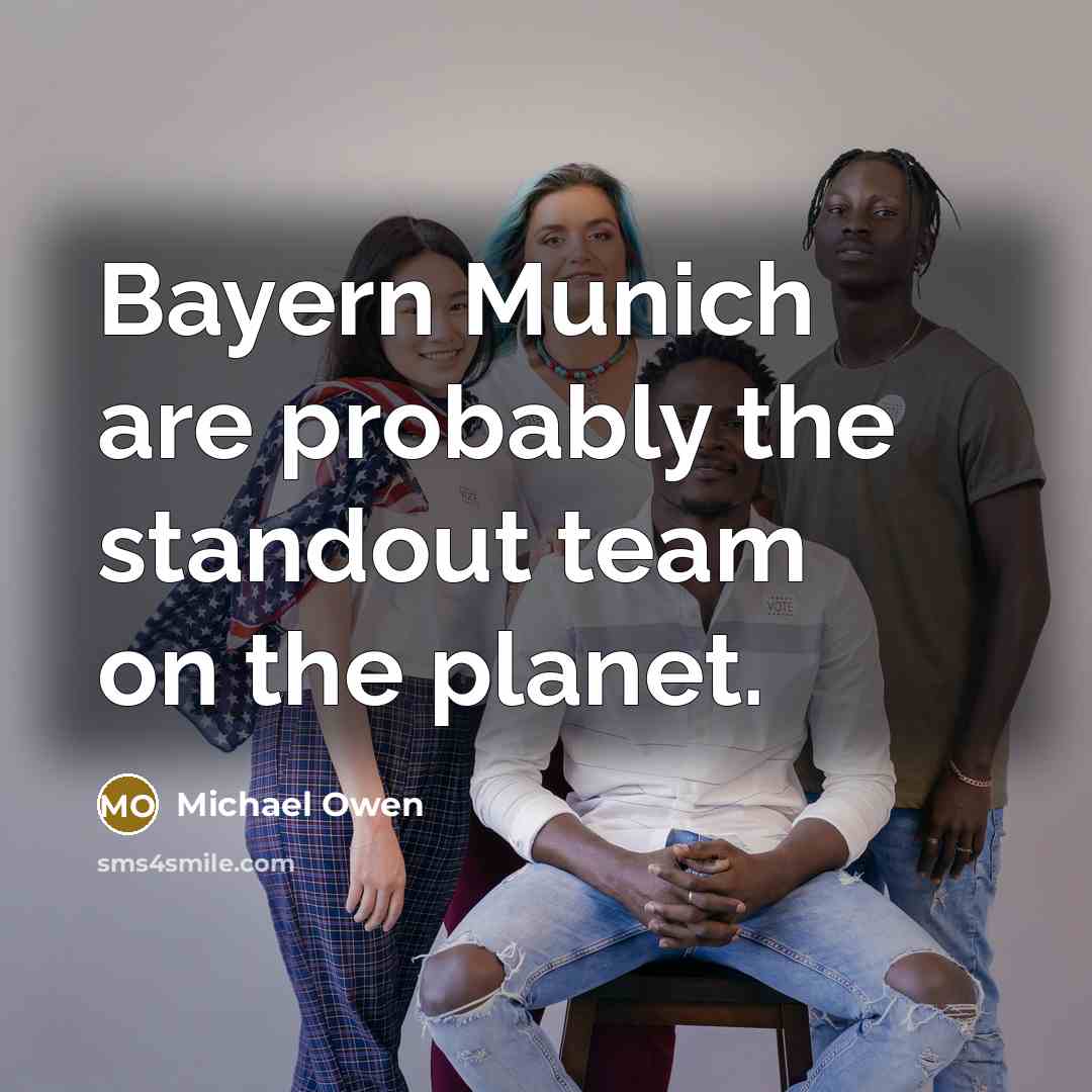 “Bayern Munich are probably the standout team on the planet.…” quote by Michael Owen