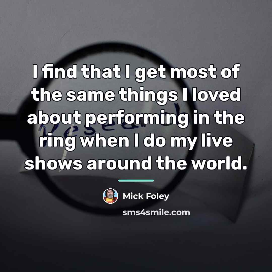 “I find that I get most of the same things…” quote by Mick Foley