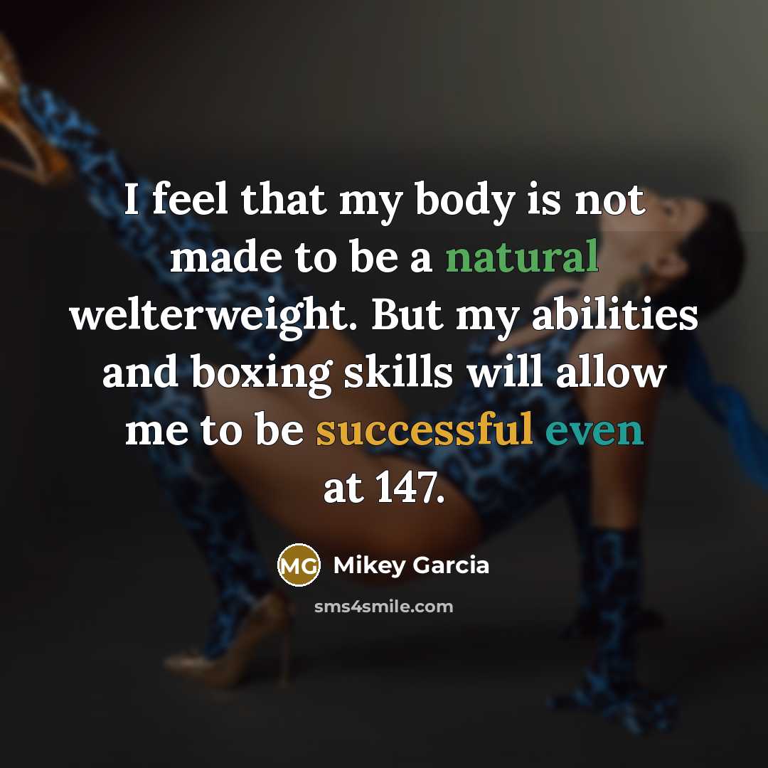 “I feel that my body is not made to be…” quote by Mikey Garcia