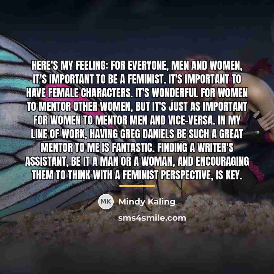 “Here's my feeling: For everyone, men and women, it's important…” quote by Mindy Kaling