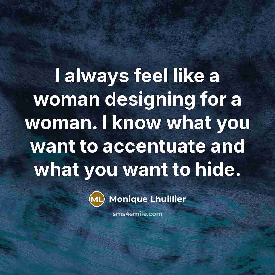 “I always feel like a woman designing for a woman.…” quote by Monique Lhuillier