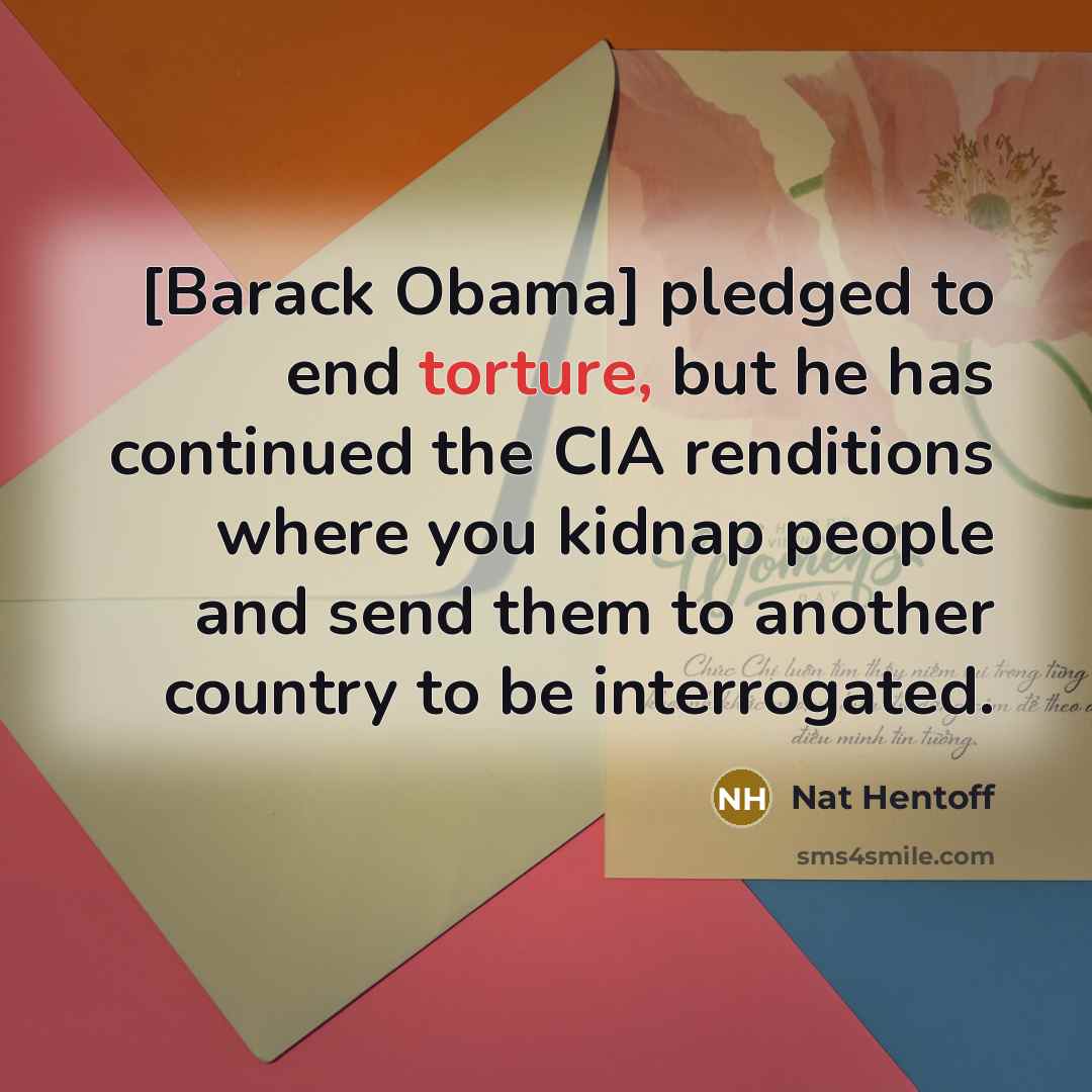 “[Barack Obama] pledged to end torture, but he has continued…” quote by Nat Hentoff