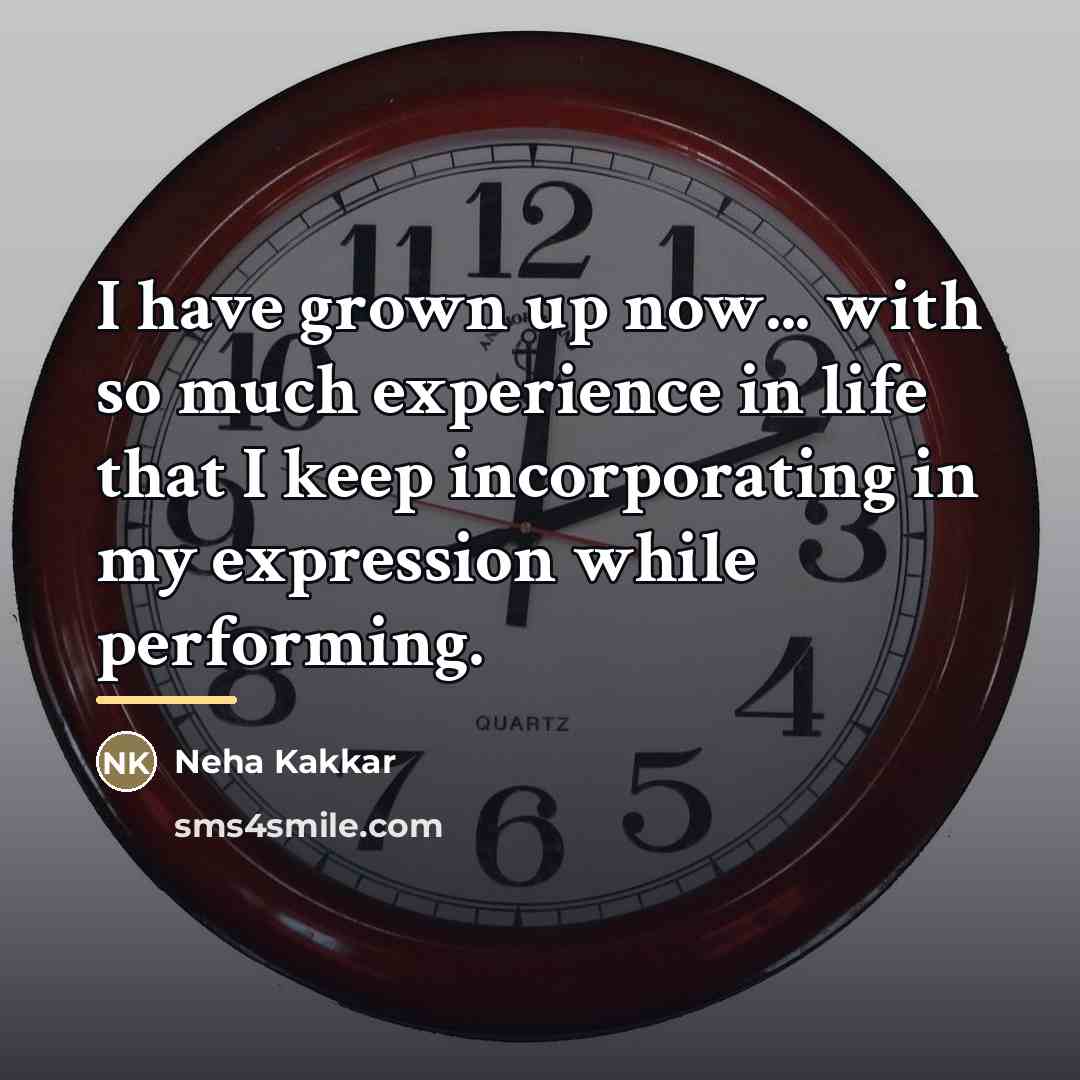 “I have grown up now... with so much experience in…” quote by Neha Kakkar