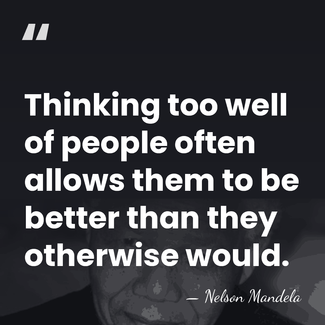 Thinking too well of people often allows them to be better than&hellip; - Nelson Mandela