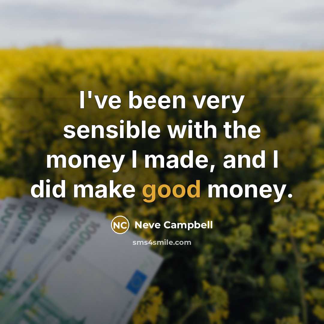 “I've been very sensible with the money I made, and…” quote by Neve Campbell