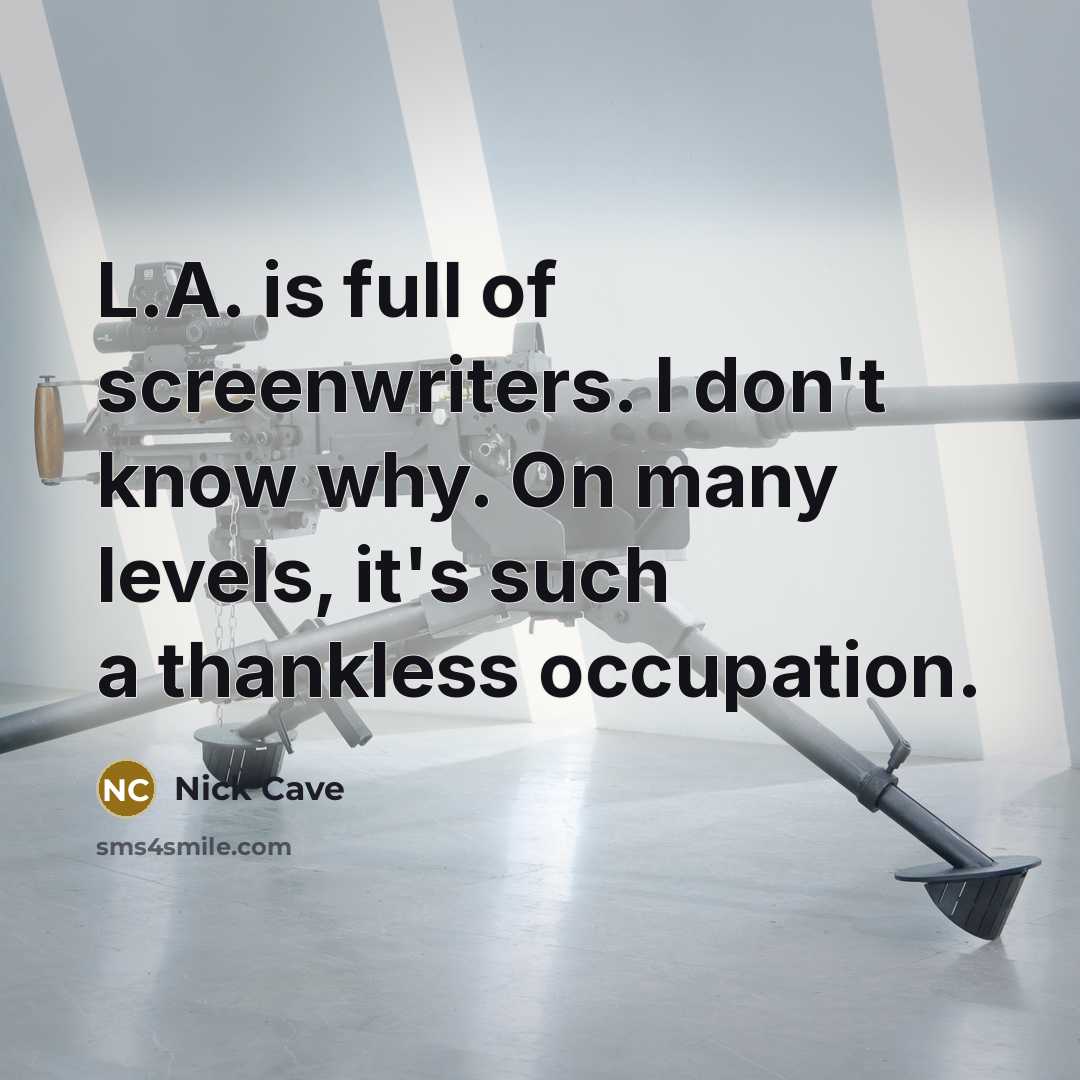 “L.A. is full of screenwriters. I don't know why. On…” quote by Nick Cave