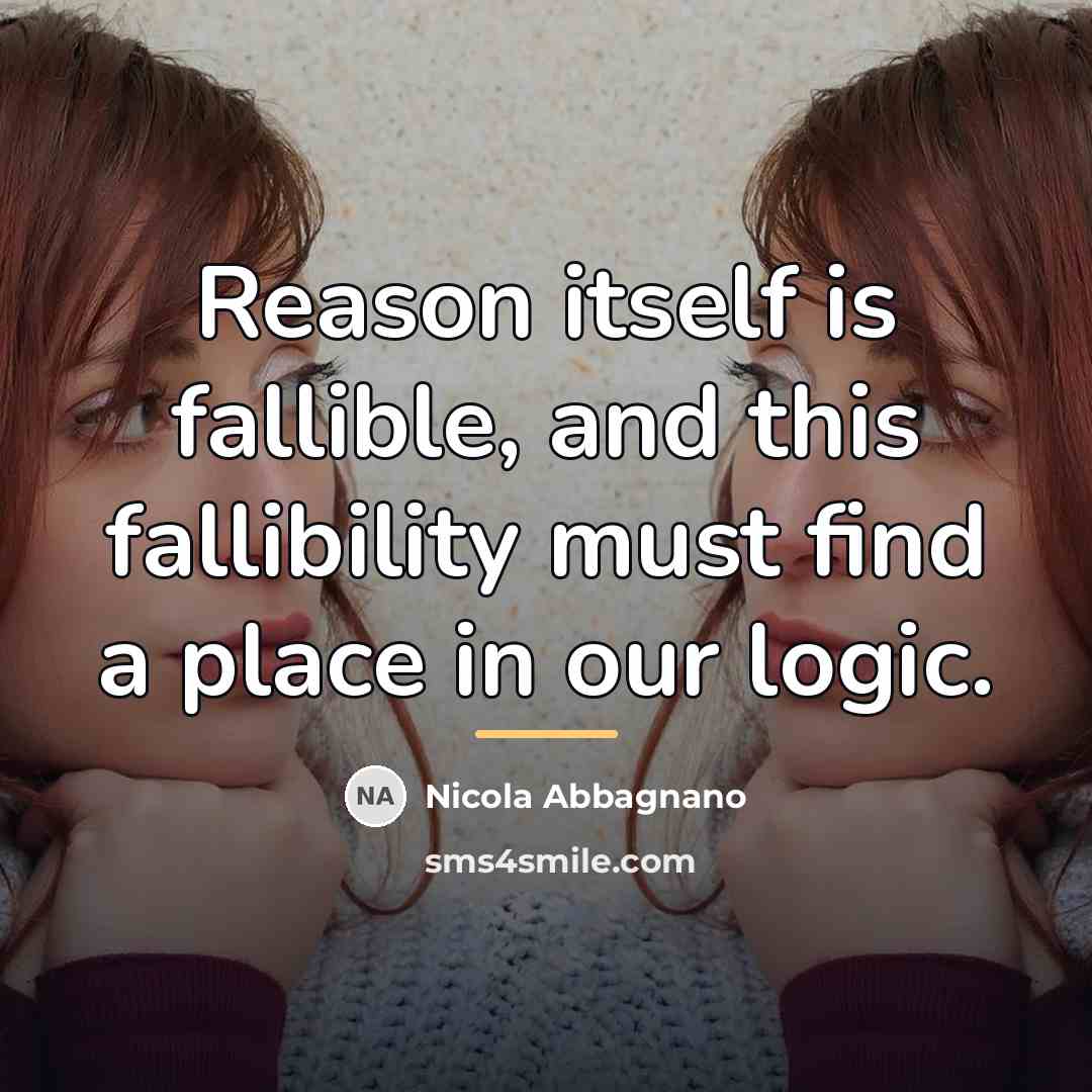 “Reason itself is fallible, and this fallibility must find a…” quote by Nicola Abbagnano