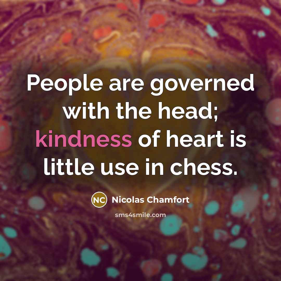 “People are governed with the head; kindness of heart is…” quote by Nicolas Chamfort