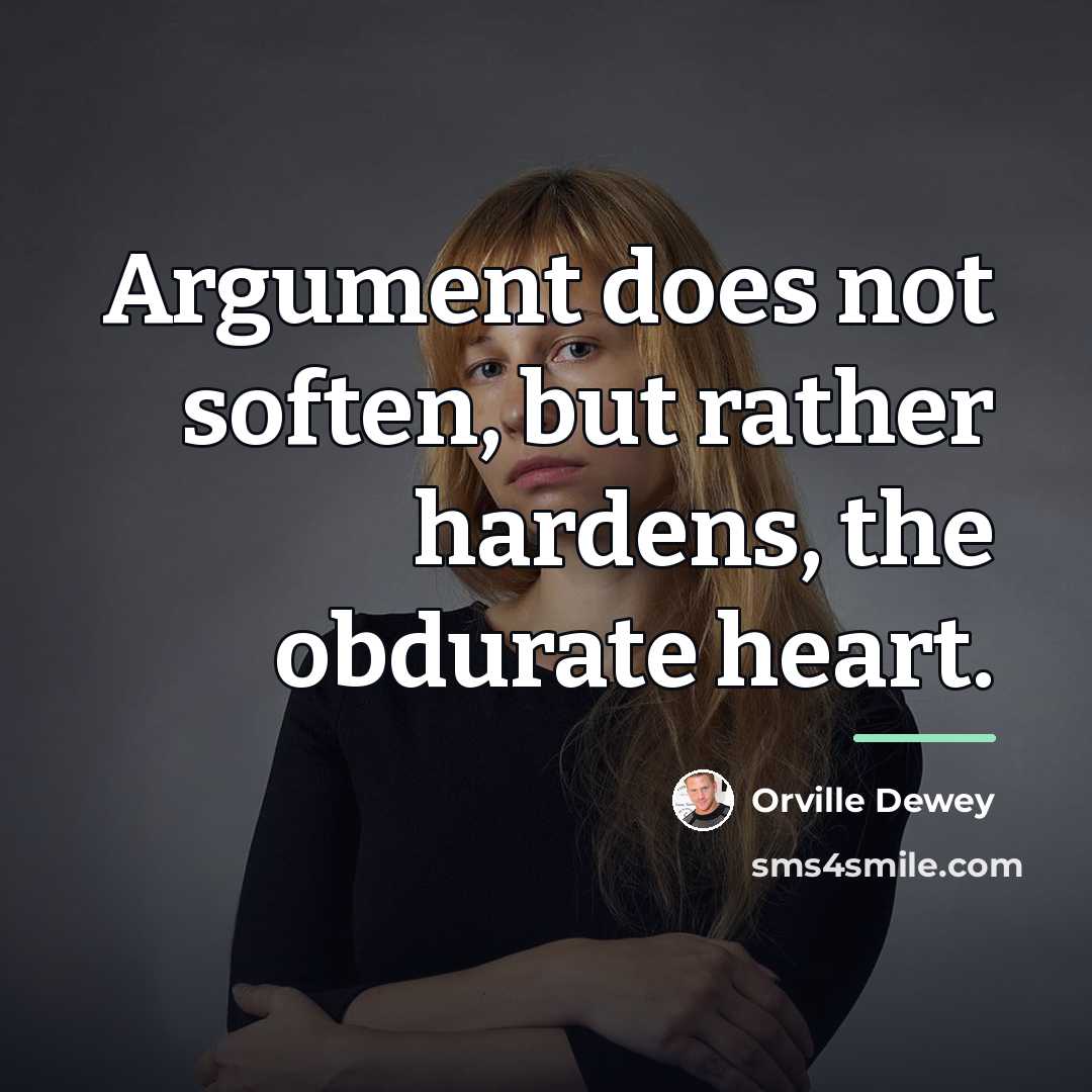 “Argument does not soften, but rather hardens, the obdurate heart.…” quote by Orville Dewey