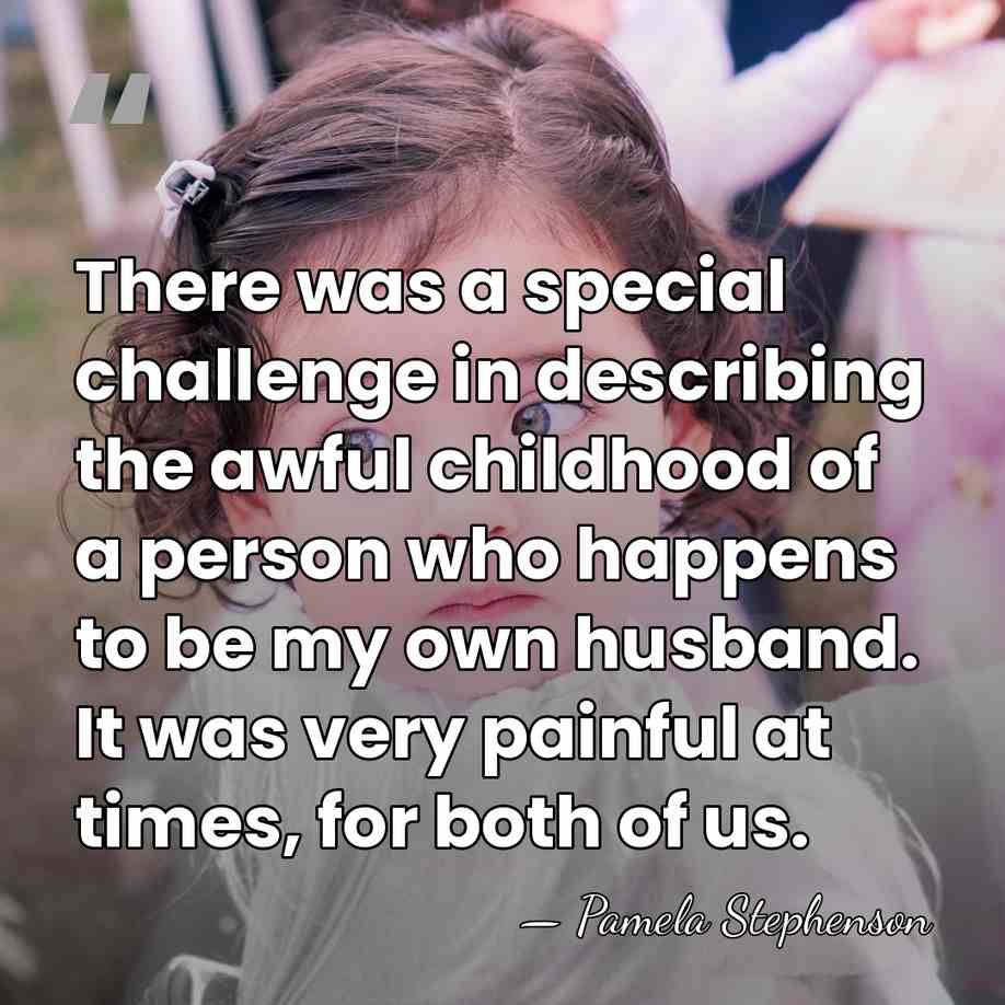 There was a special challenge in describing the awful childhood of a&hellip; - Pamela Stephenson