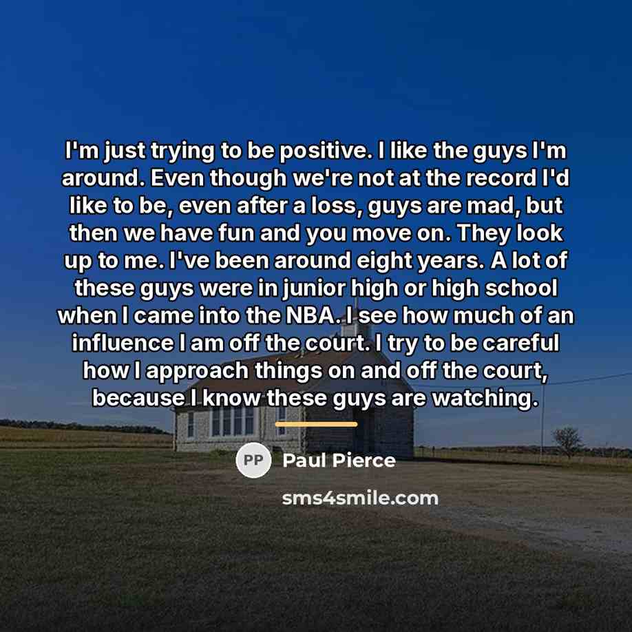 “I'm just trying to be positive. I like the guys…” quote by Paul Pierce