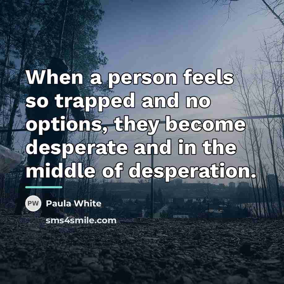 “When a person feels so trapped and no options, they…” quote by Paula White