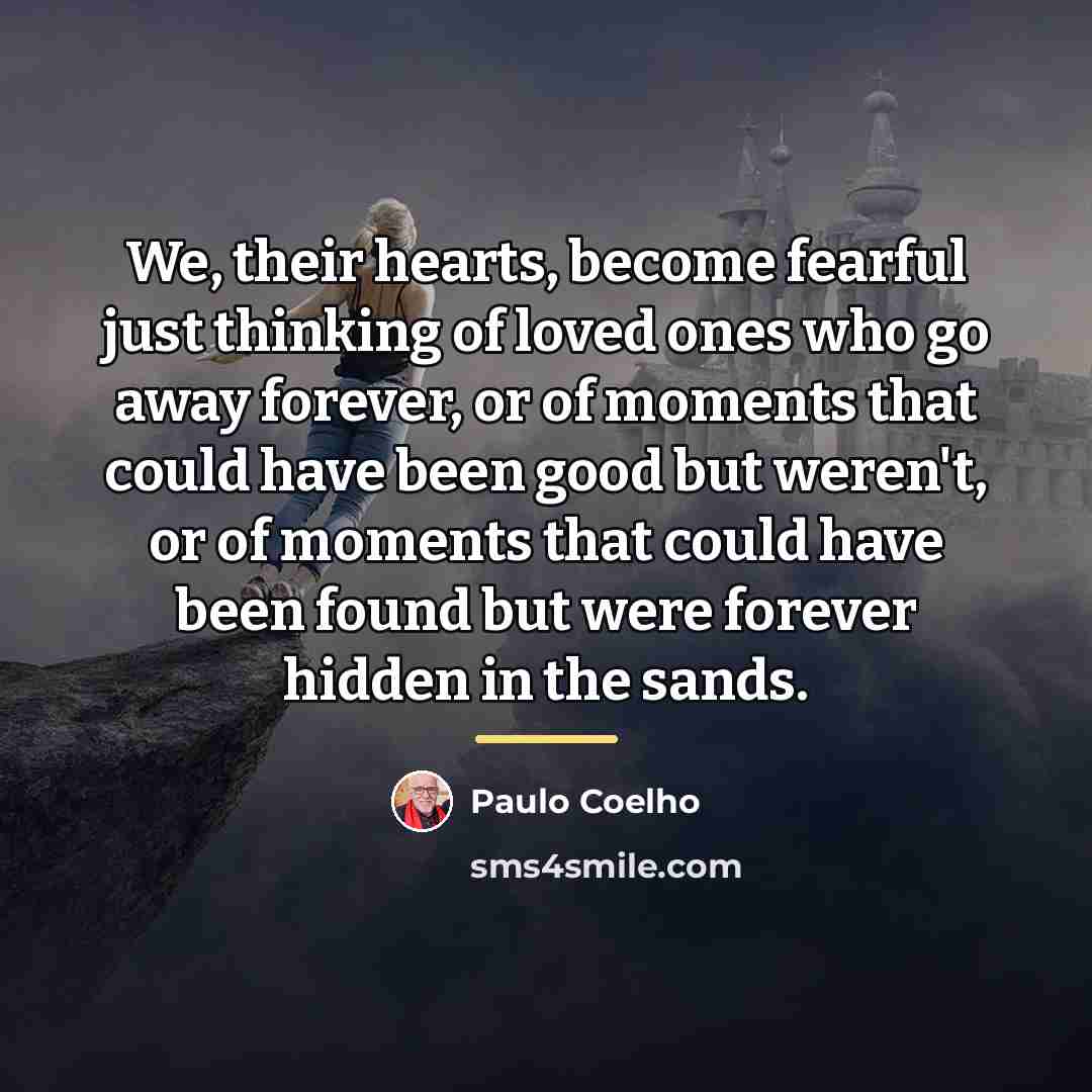 “We, their hearts, become fearful just thinking of loved ones…” quote by Paulo Coelho