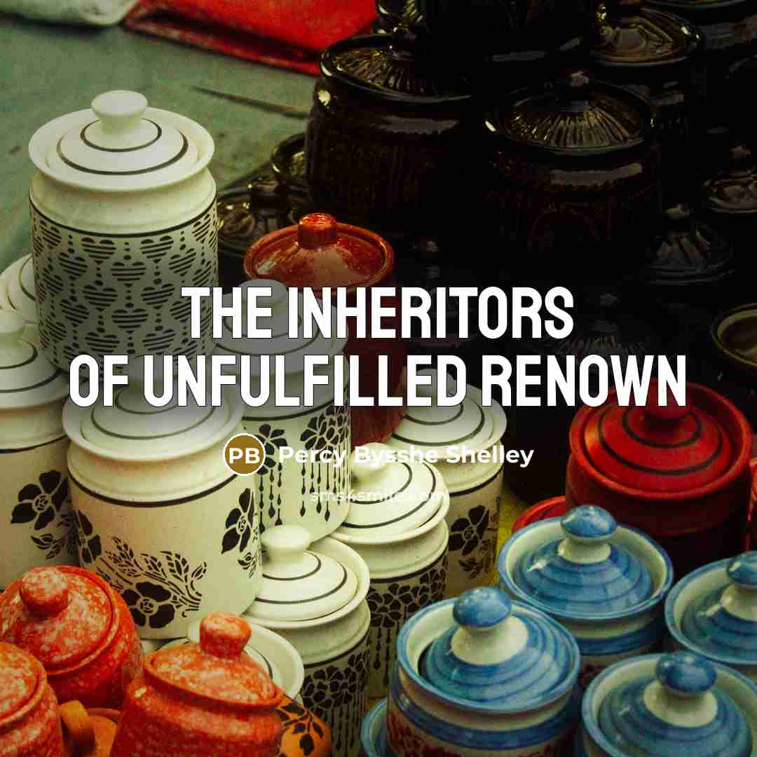 “The inheritors of unfulfilled renown…” quote by Percy Bysshe Shelley