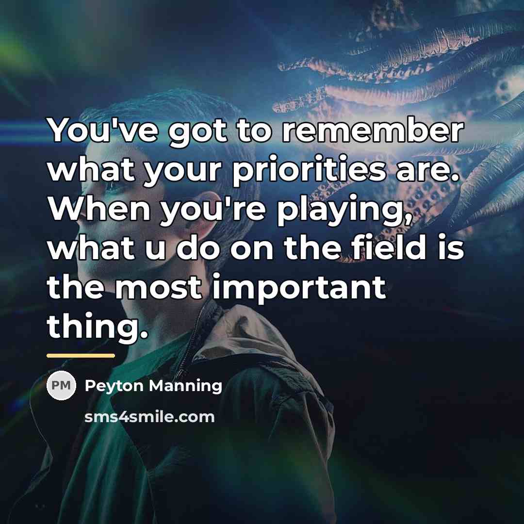 “You've got to remember what your priorities are. When you're…” quote by Peyton Manning