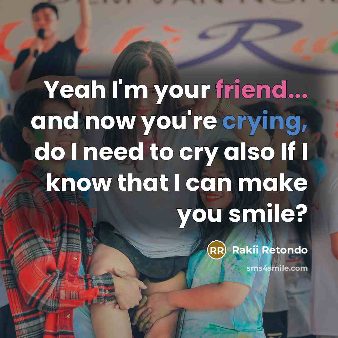 “Yeah I'm your friend... and now you're crying, do I…” quote by Rakii Retondo