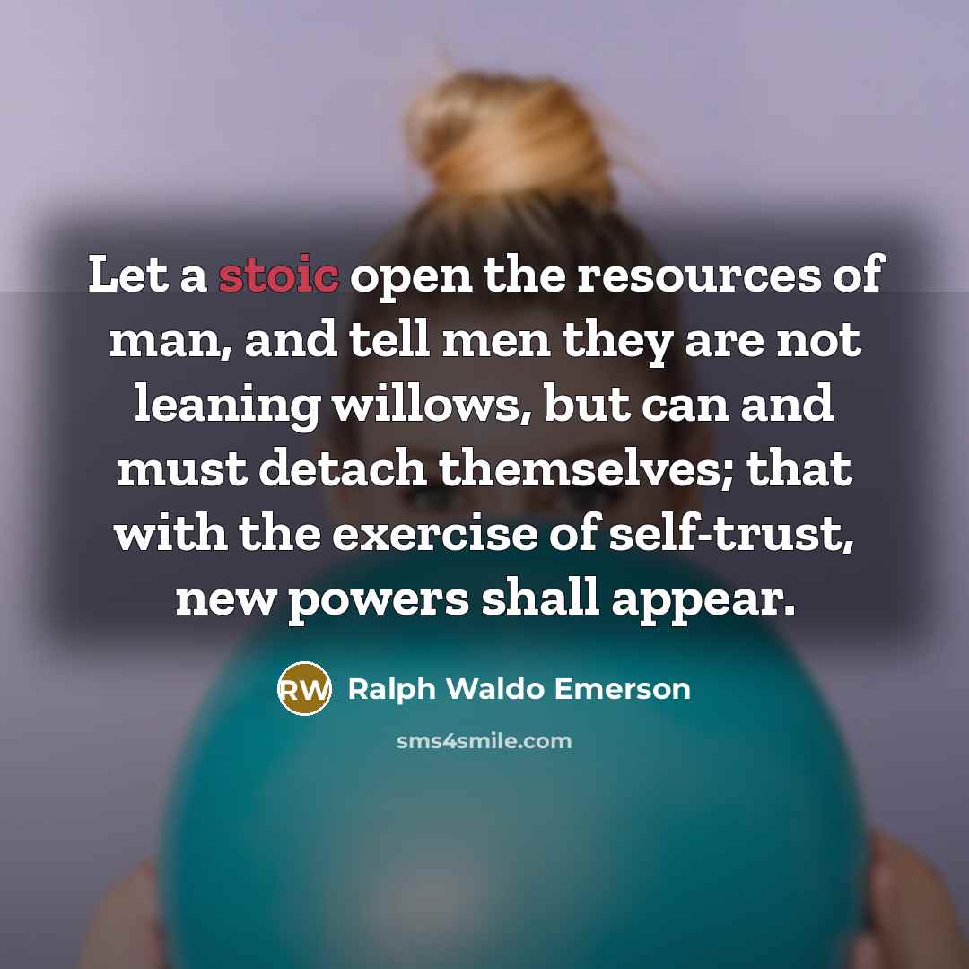 “Let a stoic open the resources of man, and tell…” quote by Ralph Waldo Emerson