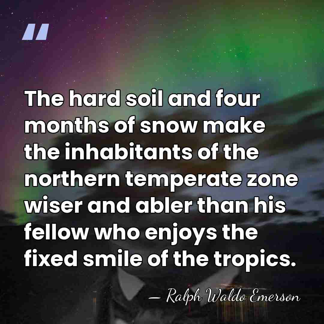 The hard soil and four months of snow make the inhabitants of&hellip; - Ralph Waldo Emerson