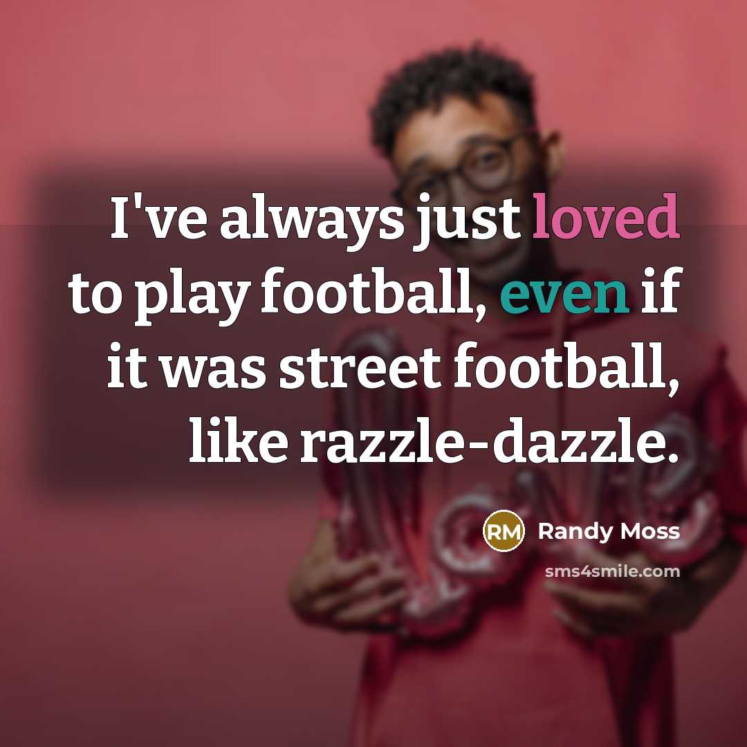 “I've always just loved to play football, even if it…” quote by Randy Moss