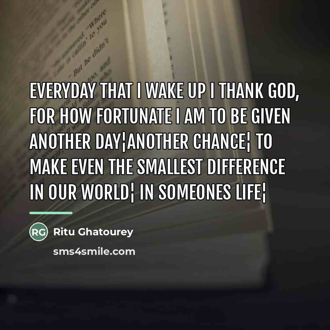 “Everyday that I wake up I thank God, for how…” quote by Ritu Ghatourey