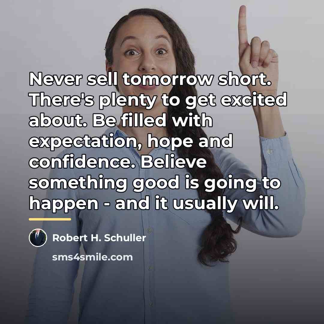 “Never sell tomorrow short. There's plenty to get excited about.…” quote by Robert H. Schuller