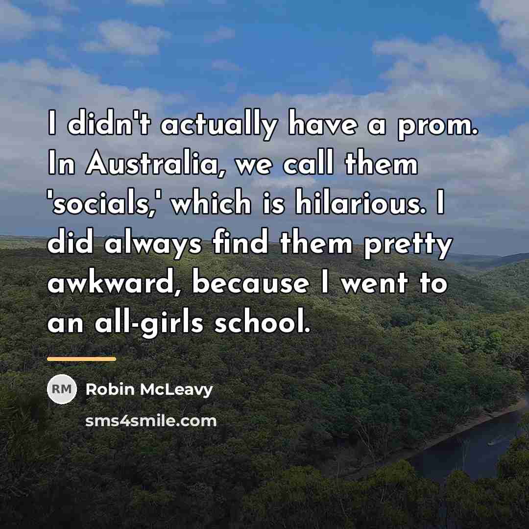 “I didn't actually have a prom. In Australia, we call…” quote by Robin McLeavy