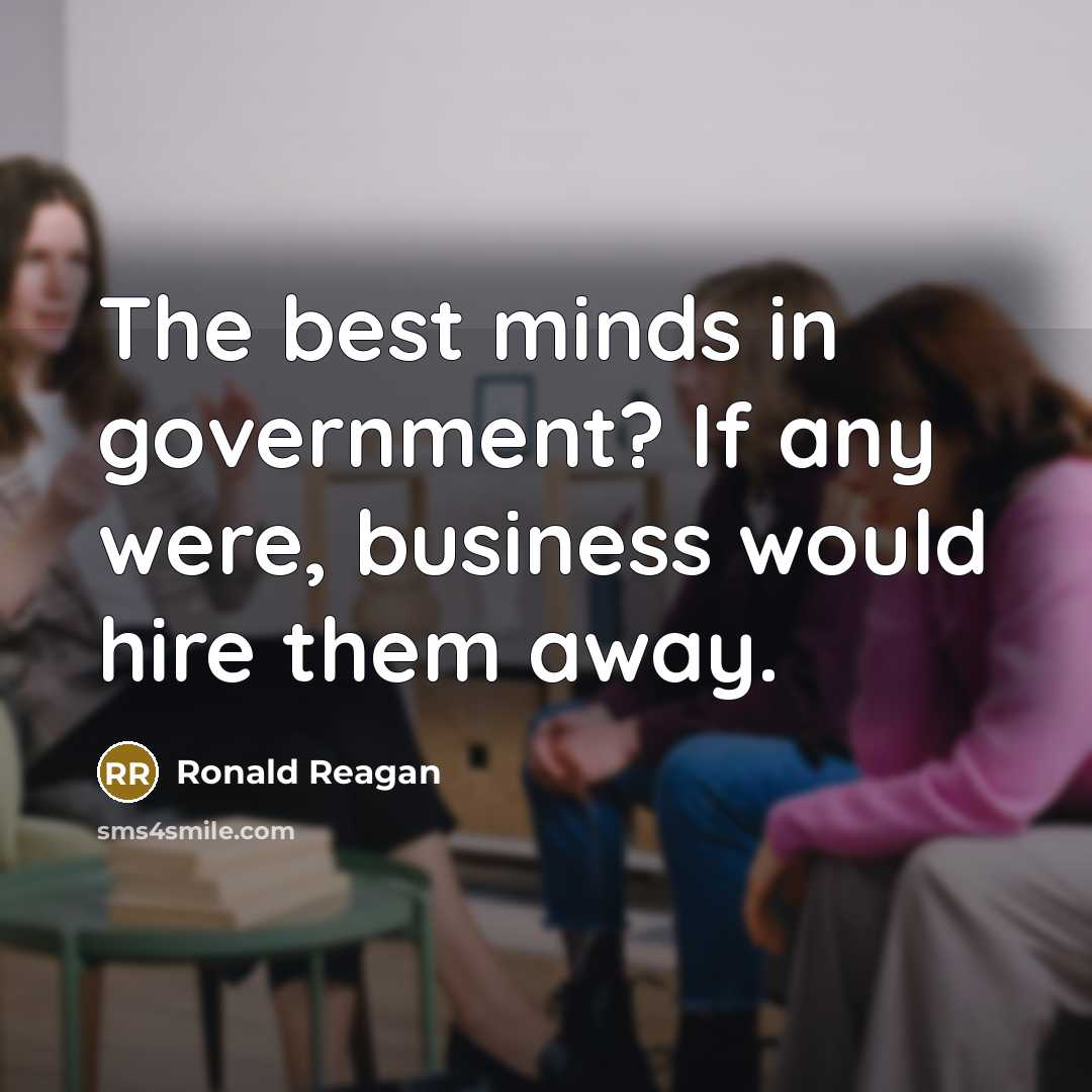 “The best minds in government? If any were, business would…” quote by Ronald Reagan