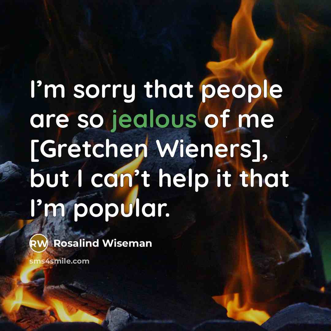 “I’m sorry that people are so jealous of me [Gretchen…” quote by Rosalind Wiseman