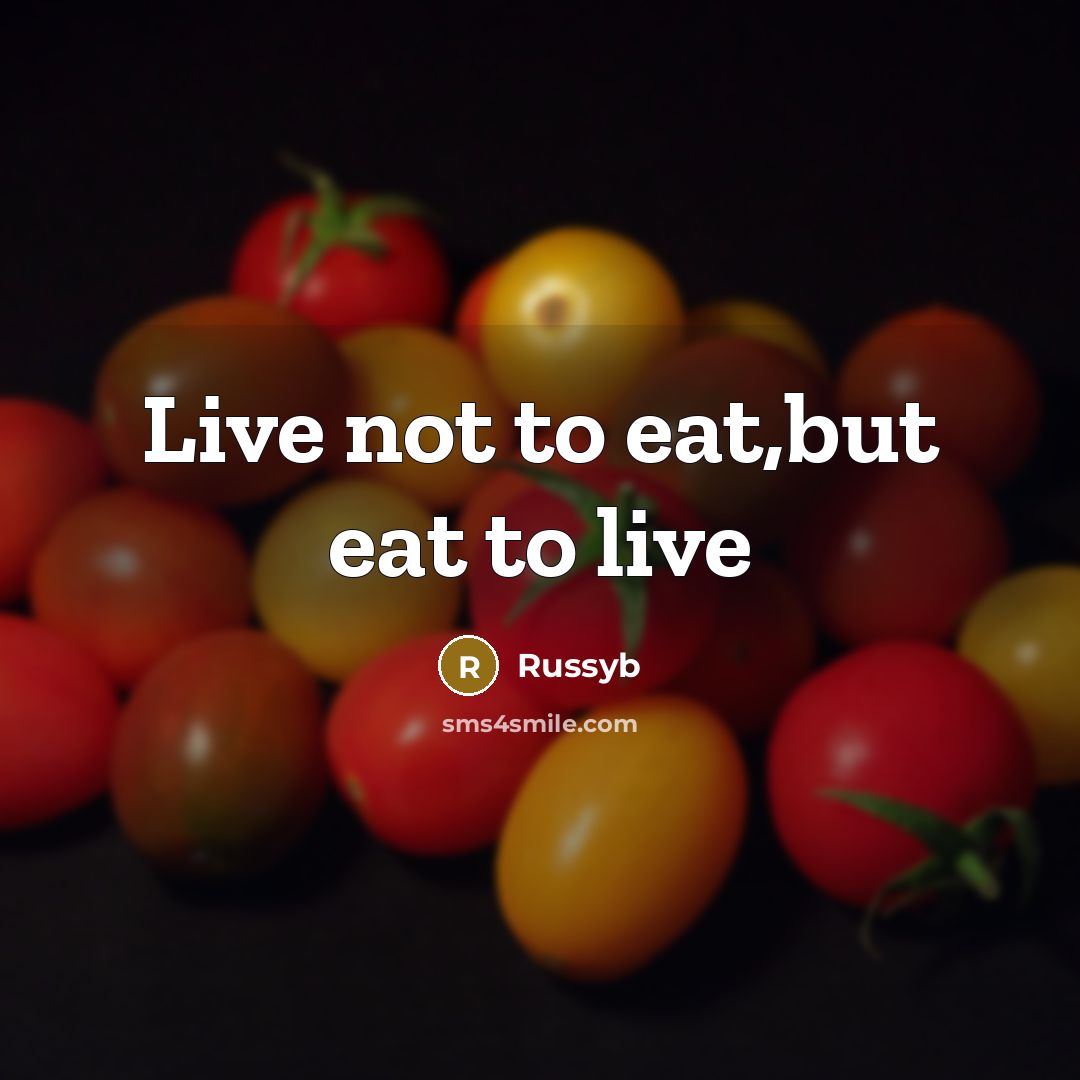 “Live not to eat,but eat to live…” quote by Russyb
