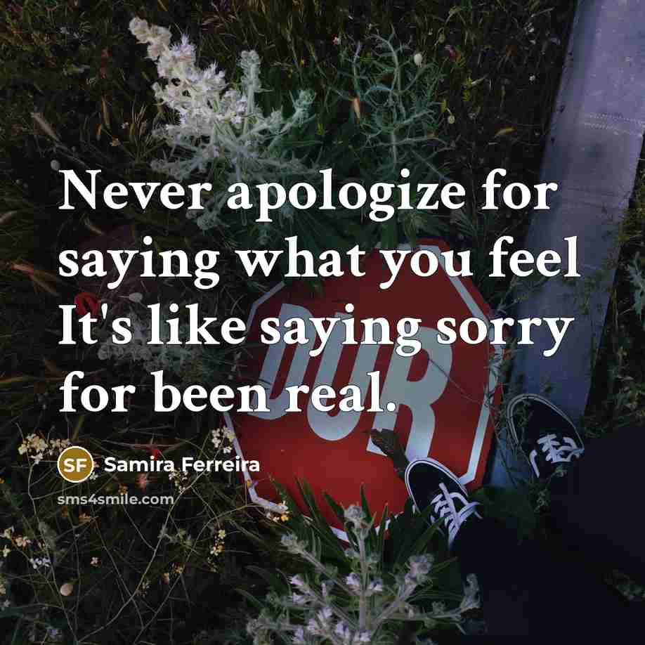 “Never apologize for saying what you feel It's like saying…” quote by Samira Ferreira