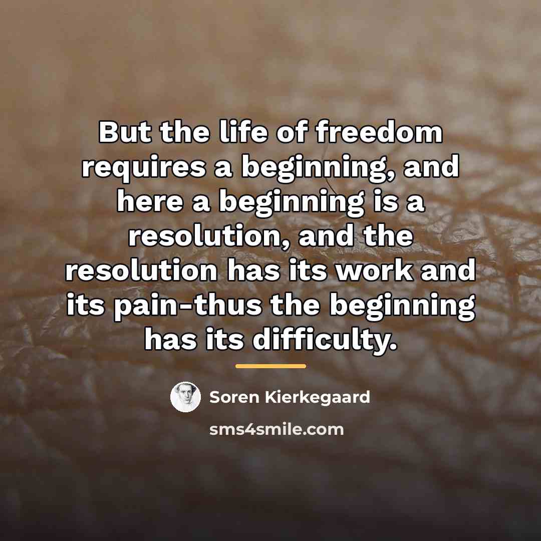 “But the life of freedom requires a beginning, and here…” quote by Soren Kierkegaard