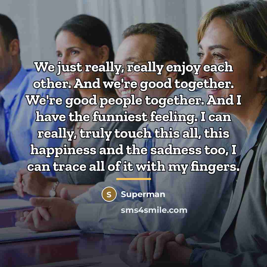 “We just really, really enjoy each other. And we're good…” quote by Superman