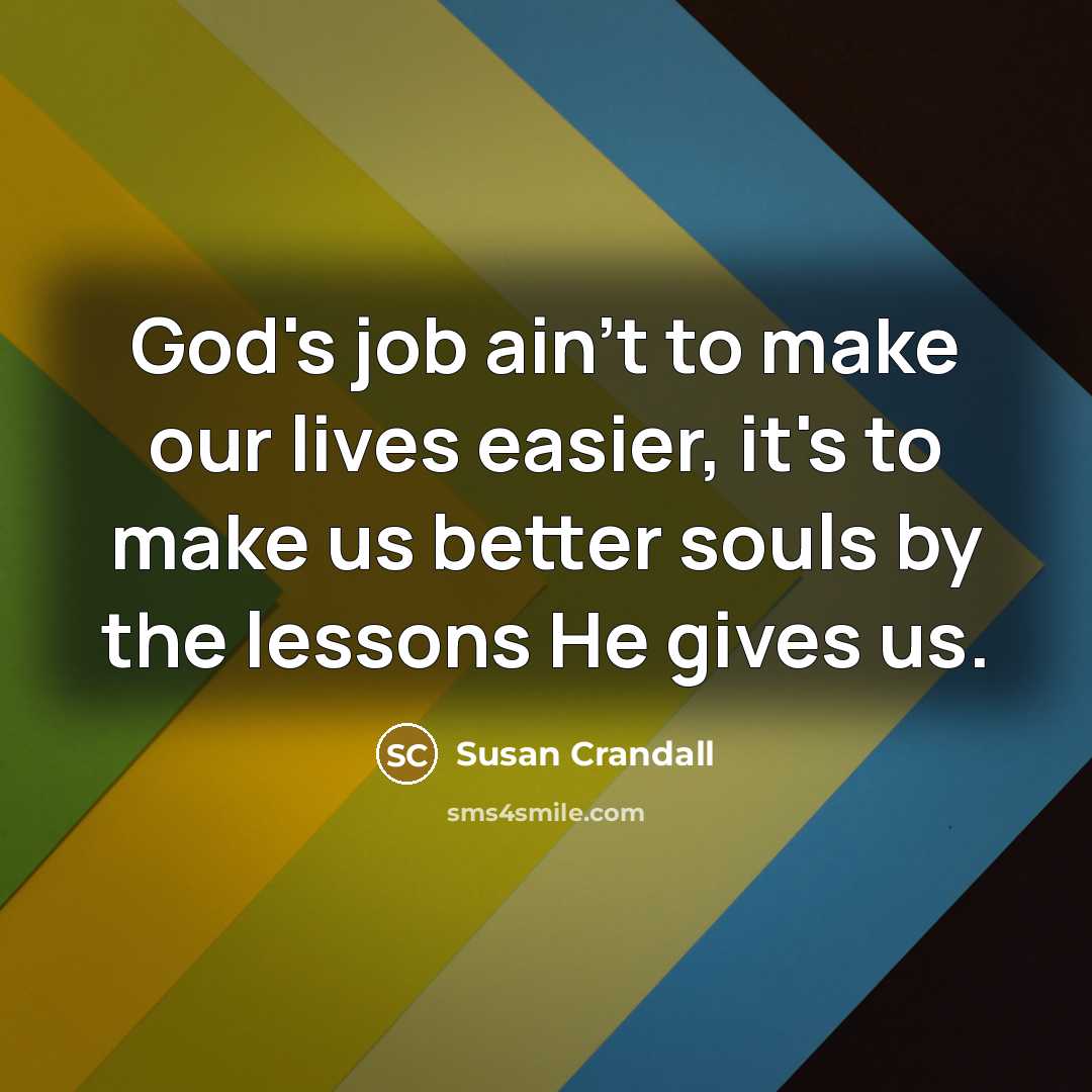 “God's job ain't to make our lives easier, it's to…” quote by Susan Crandall