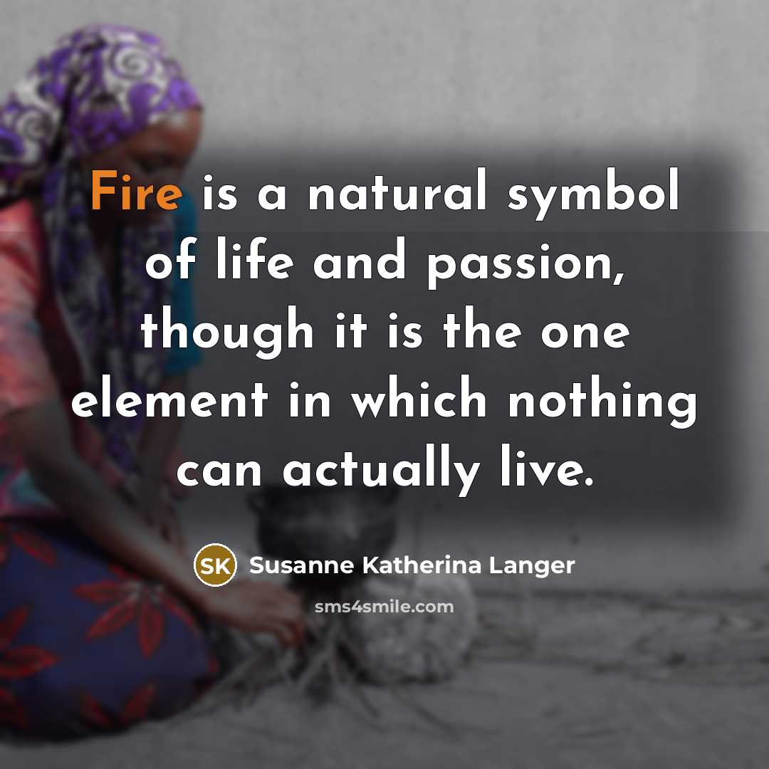 “Fire is a natural symbol of life and passion, though…” quote by Susanne Katherina Langer
