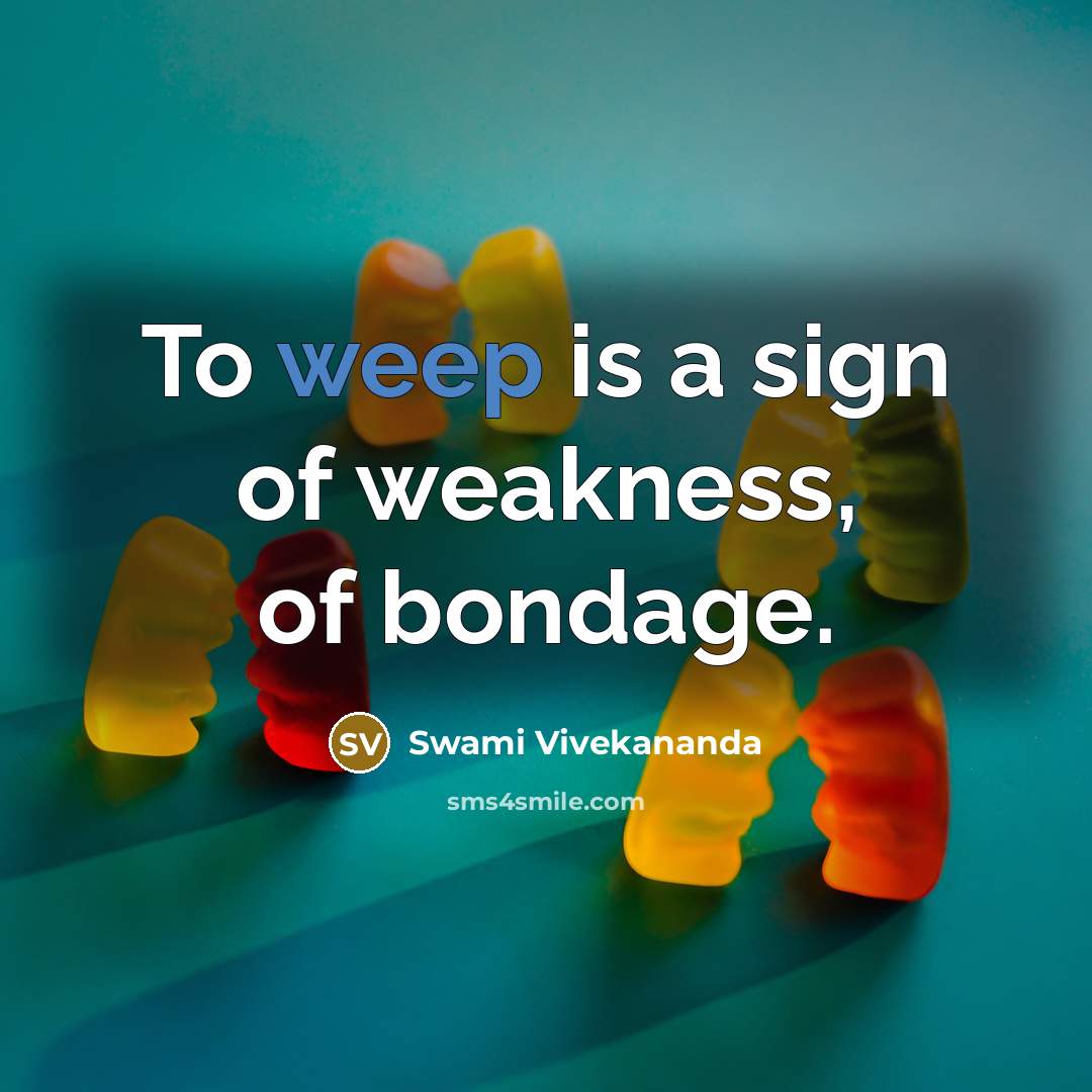 “To weep is a sign of weakness, of bondage.…” quote by Swami Vivekananda