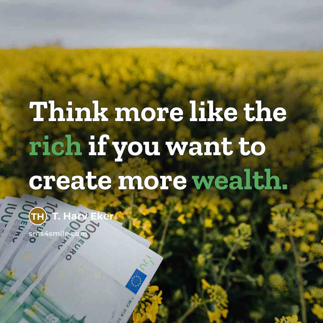 “Think more like the rich if you want to create…” quote by T. Harv Eker