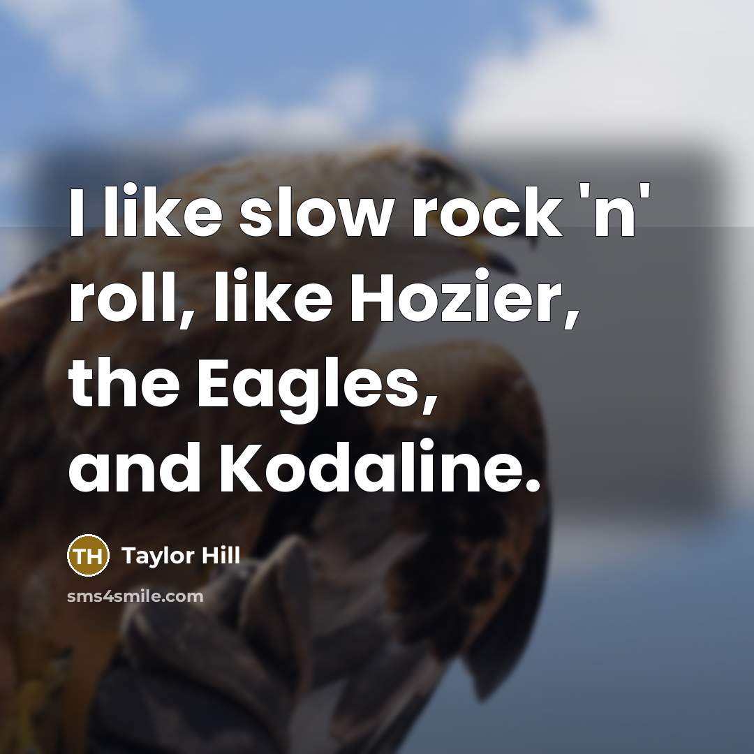“I like slow rock 'n' roll, like Hozier, the Eagles,…” quote by Taylor Hill