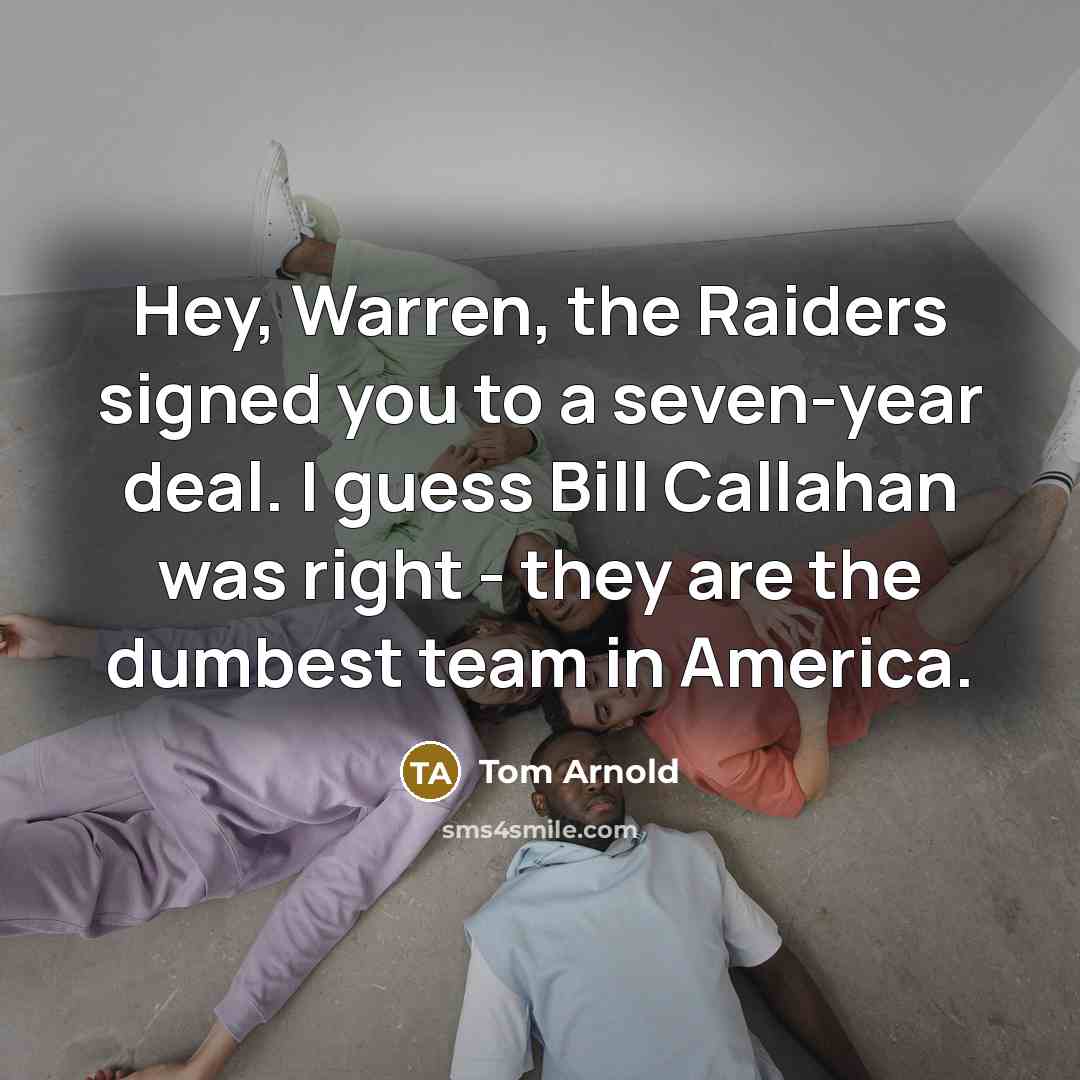 “Hey, Warren, the Raiders signed you to a seven-year deal.…” quote by Tom Arnold