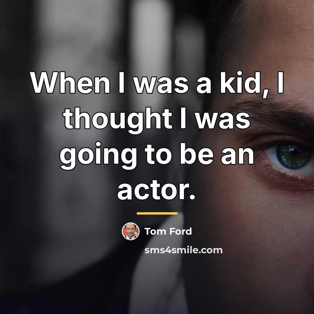 “When I was a kid, I thought I was going…” quote by Tom Ford