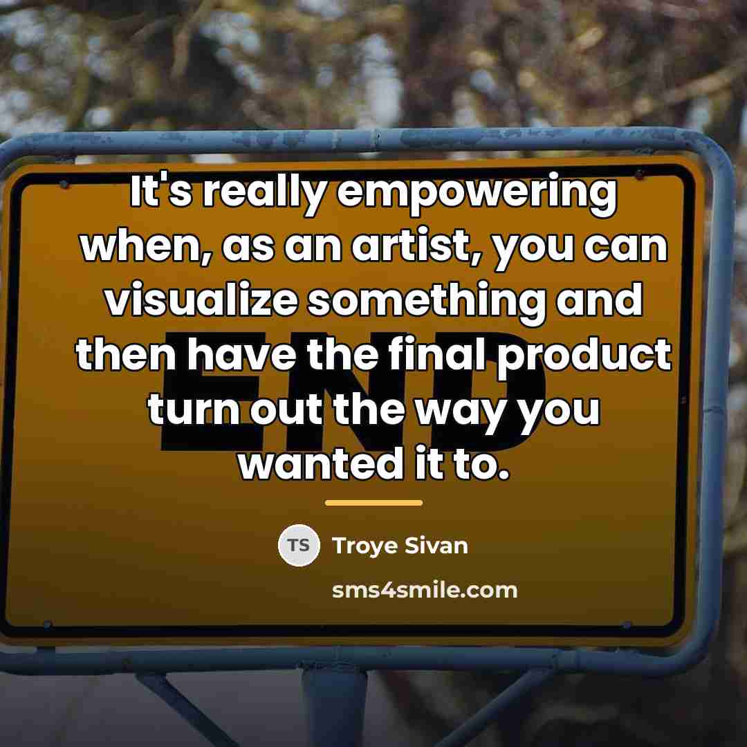 “It's really empowering when, as an artist, you can visualize…” quote by Troye Sivan