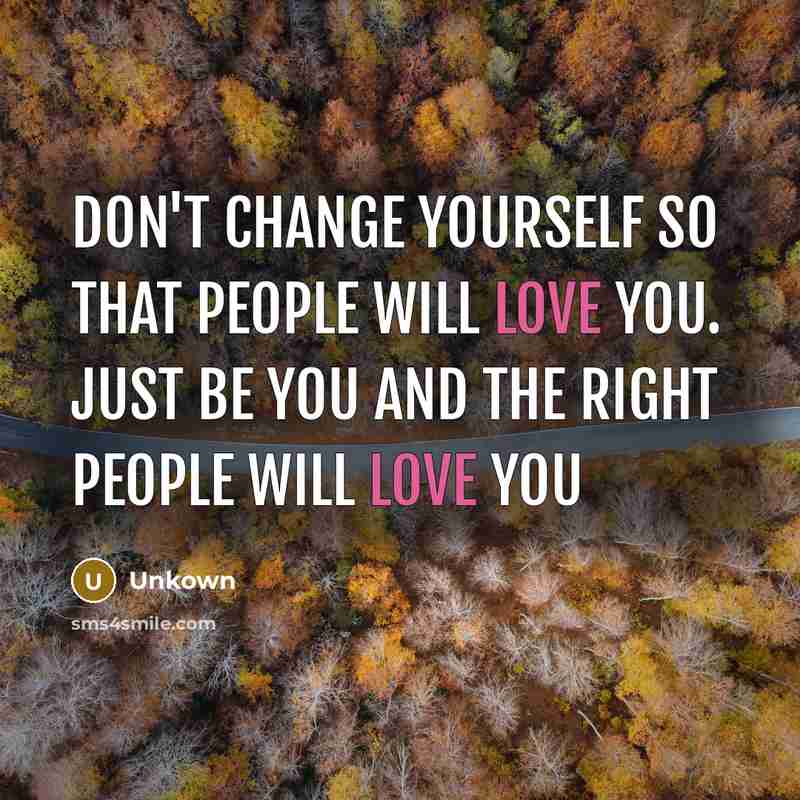 “Don't change yourself so that people will love you. Just…” quote by Unkown