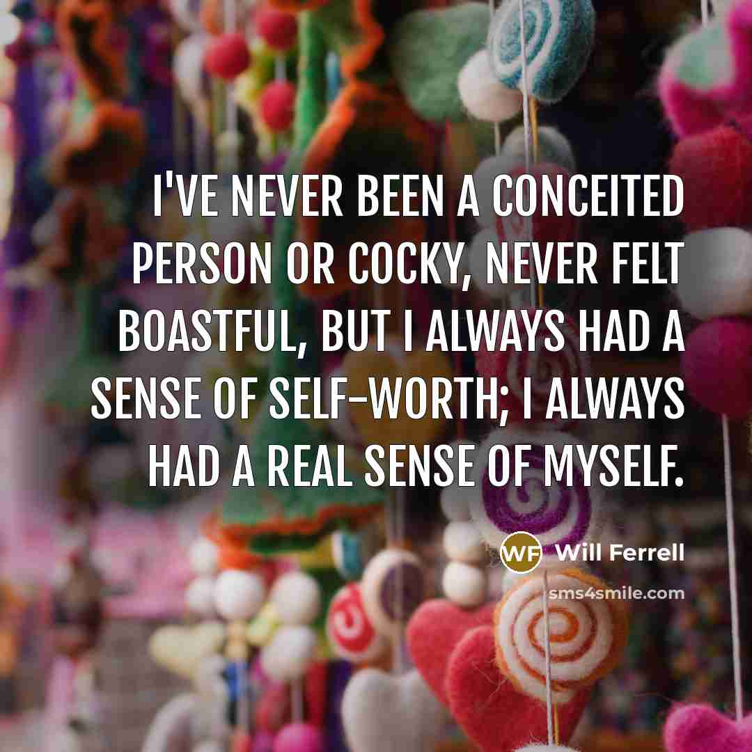 “I've never been a conceited person or cocky, never felt…” quote by Will Ferrell