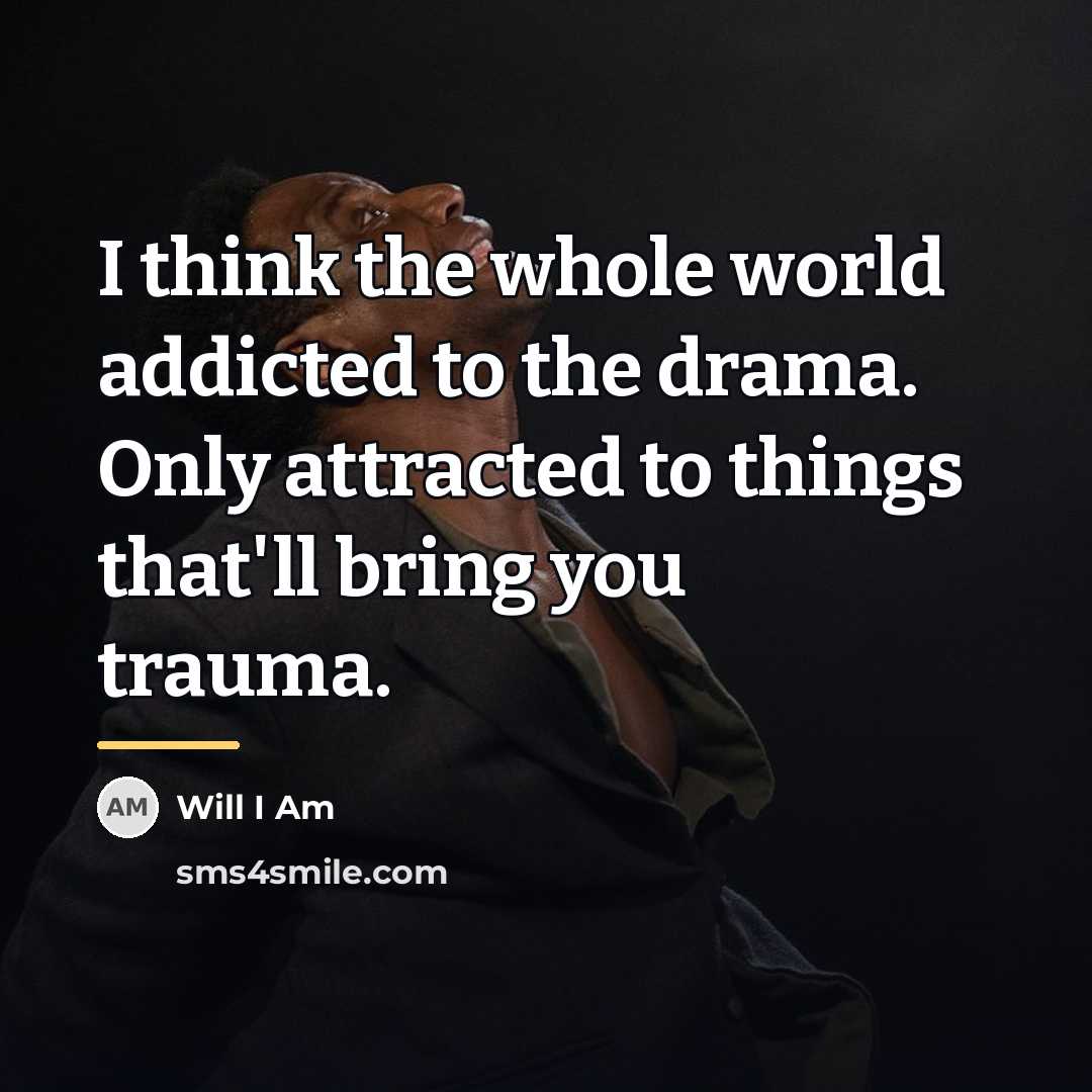 “I think the whole world addicted to the drama. Only…” quote by Will I Am