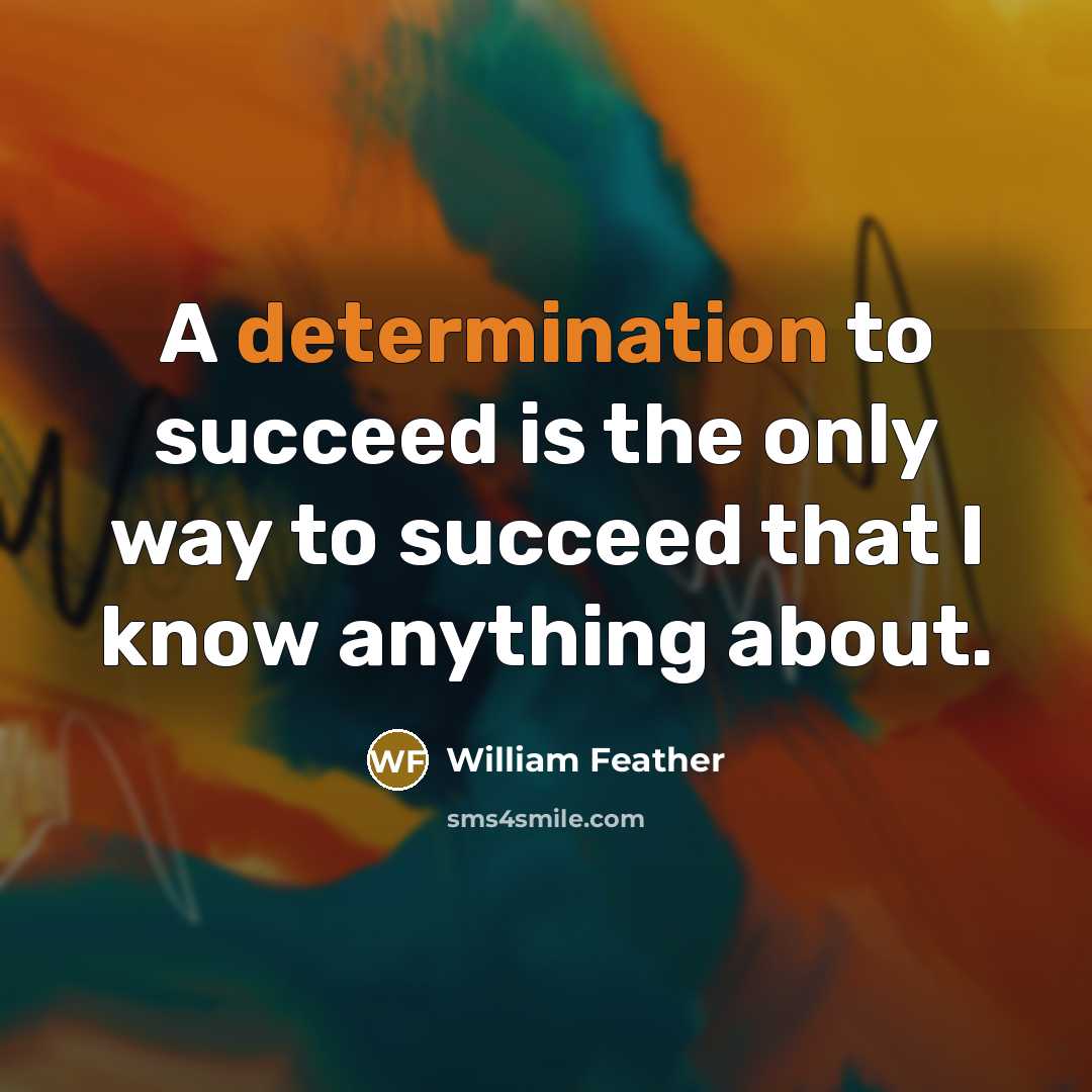 “A determination to succeed is the only way to succeed…” quote by William Feather