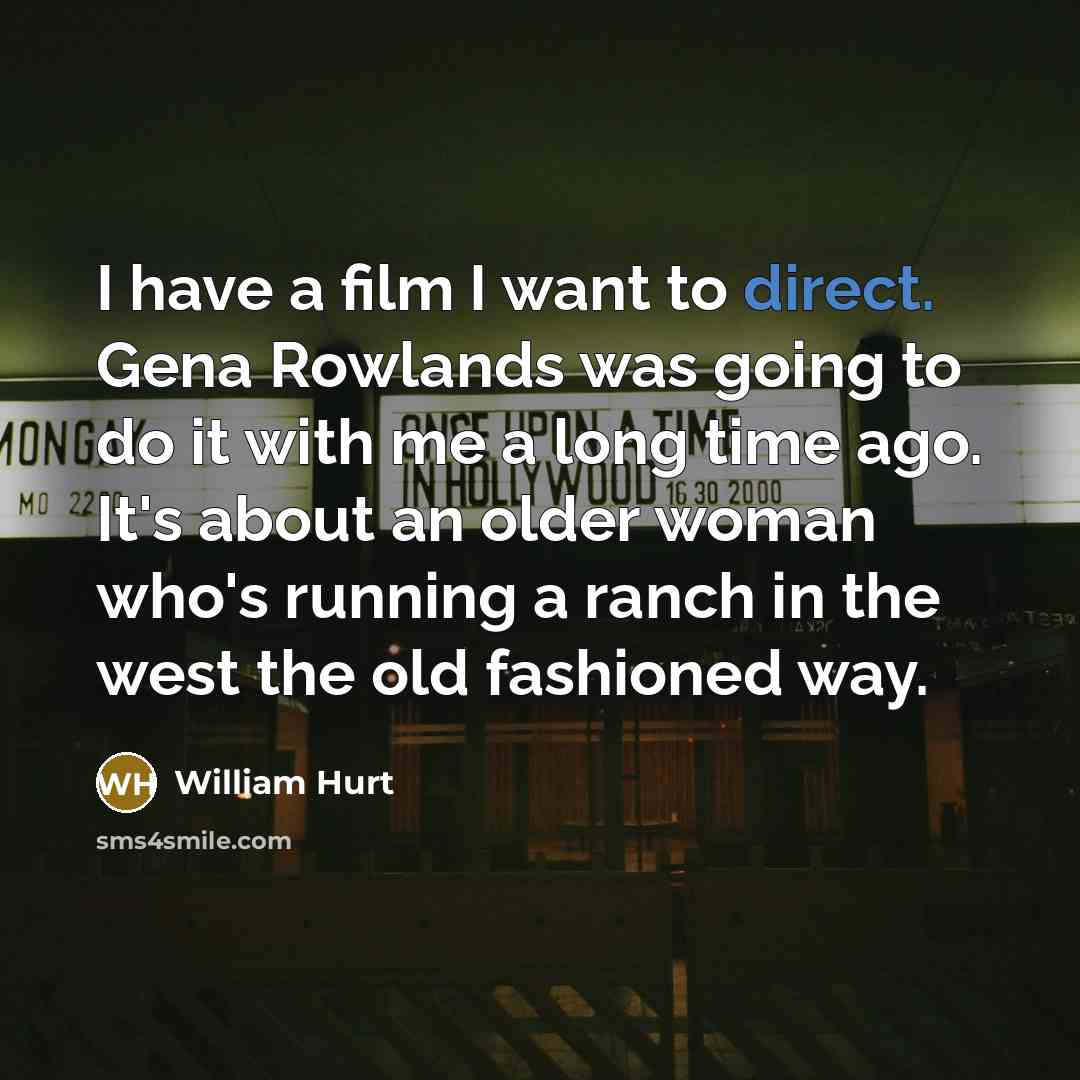 “I have a film I want to direct. Gena Rowlands…” quote by William Hurt